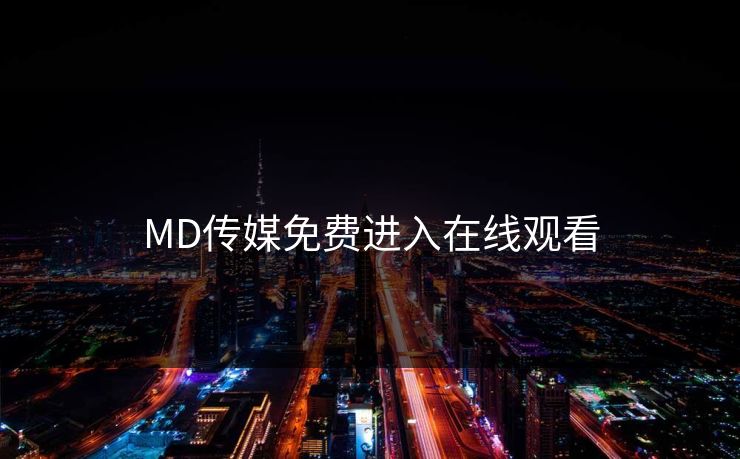 MD传媒免费进入在线观看